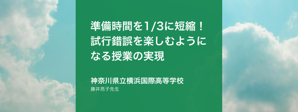 準備時間を1/3に短縮！試行錯誤を楽しむようになる授業の実現